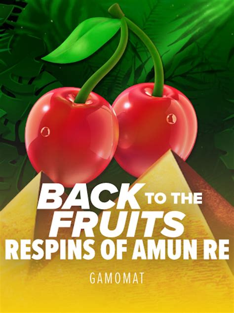 Back To The Fruits Respins Of Amun Re Betsul