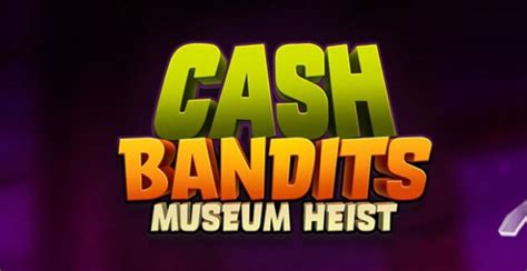 Cash Bandits Museum Heist Netbet
